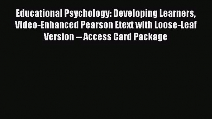 Educational Psychology: Developing Learners Video-Enhanced Pearson Etext with Loose-Leaf Version