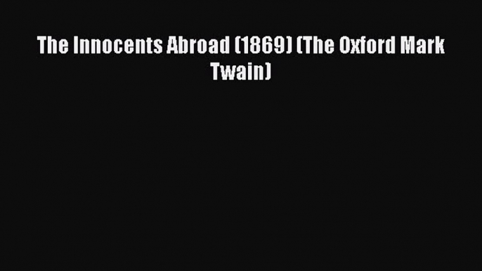 Read The Innocents Abroad (1869) (The Oxford Mark Twain) Ebook Free