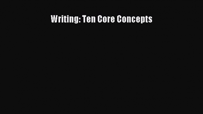 Writing: Ten Core Concepts [Download] Online