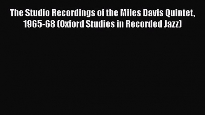 Read The Studio Recordings of the Miles Davis Quintet 1965-68 (Oxford Studies in Recorded Jazz)