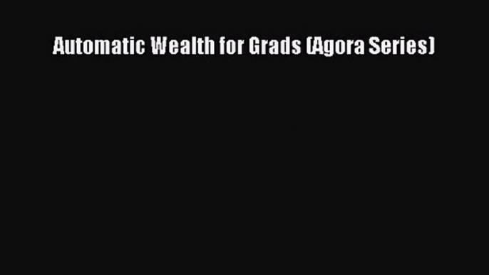 [PDF Download] Automatic Wealth for Grads (Agora Series) [PDF] Full Ebook