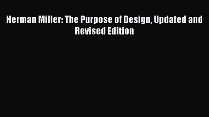 PDF Download Herman Miller: The Purpose of Design Updated and Revised Edition PDF Online