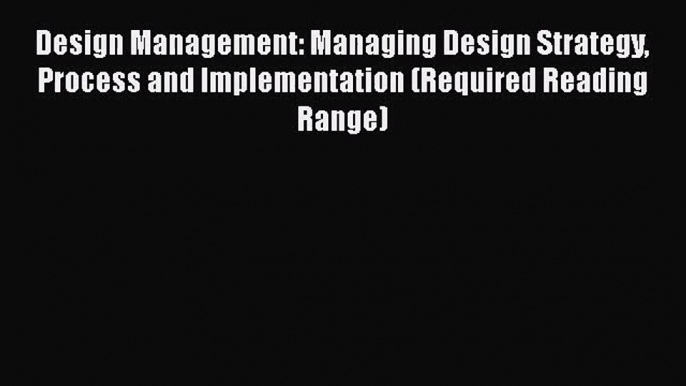 [PDF Download] Design Management: Managing Design Strategy Process and Implementation (Required