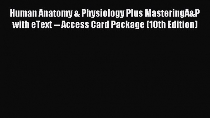 [PDF Download] Human Anatomy & Physiology Plus MasteringA&P with eText -- Access Card Package