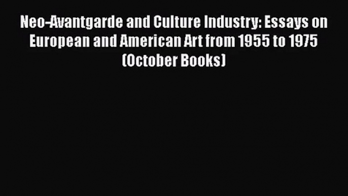 [PDF Download] Neo-Avantgarde and Culture Industry: Essays on European and American Art from