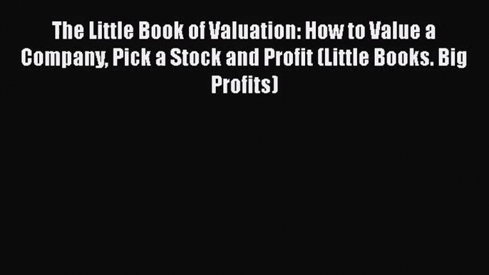 [PDF Download] The Little Book of Valuation: How to Value a Company Pick a Stock and Profit