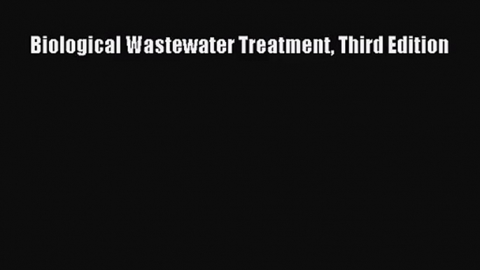 [PDF Download] Biological Wastewater Treatment Third Edition [Download] Full Ebook