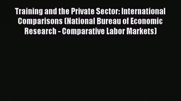 Training and the Private Sector: International Comparisons (National Bureau of Economic Research