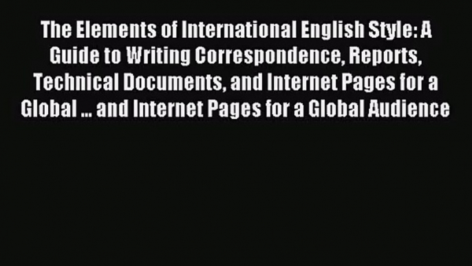 The Elements of International English Style: A Guide to Writing Correspondence Reports Technical