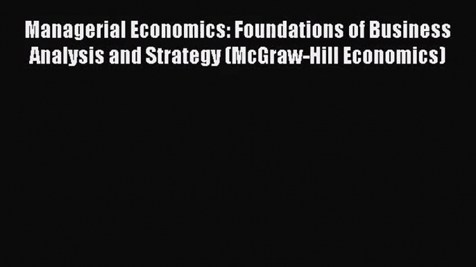 Managerial Economics: Foundations of Business Analysis and Strategy (McGraw-Hill Economics)