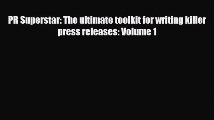 PDF Download PR Superstar: The ultimate toolkit for writing killer press releases: Volume 1