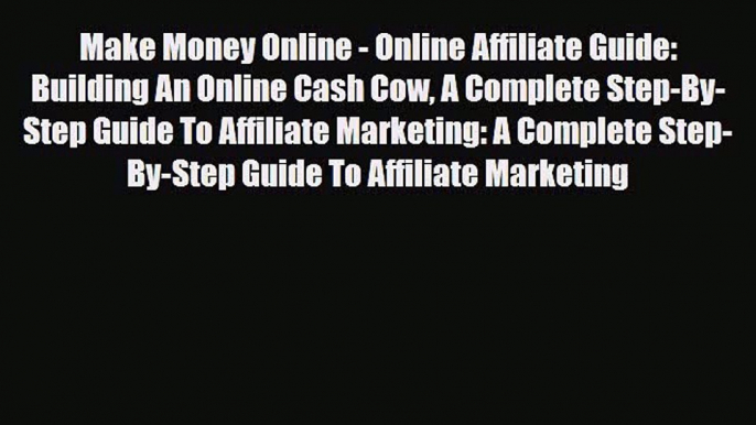 PDF Download Make Money Online - Online Affiliate Guide: Building An Online Cash Cow A Complete