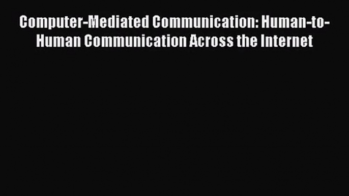 [PDF Download] Computer-Mediated Communication: Human-to-Human Communication Across the Internet