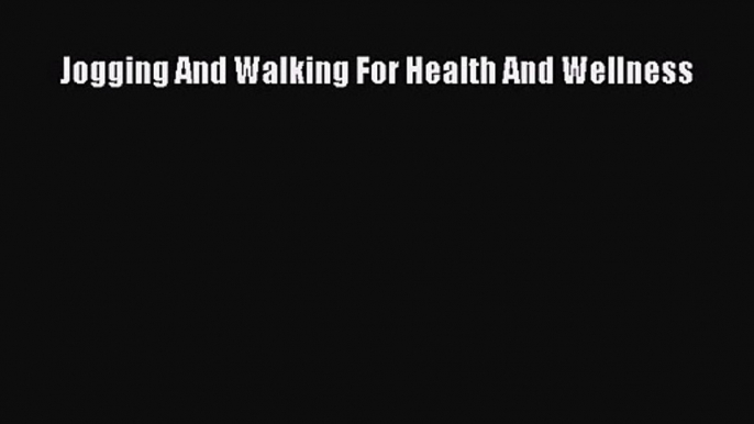 [PDF Download] Jogging And Walking For Health And Wellness [Download] Full Ebook