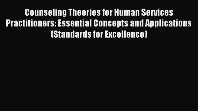 [PDF Download] Counseling Theories for Human Services Practitioners: Essential Concepts and