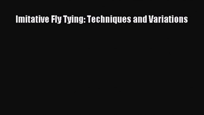 [PDF Download] Imitative Fly Tying: Techniques and Variations [PDF] Full Ebook