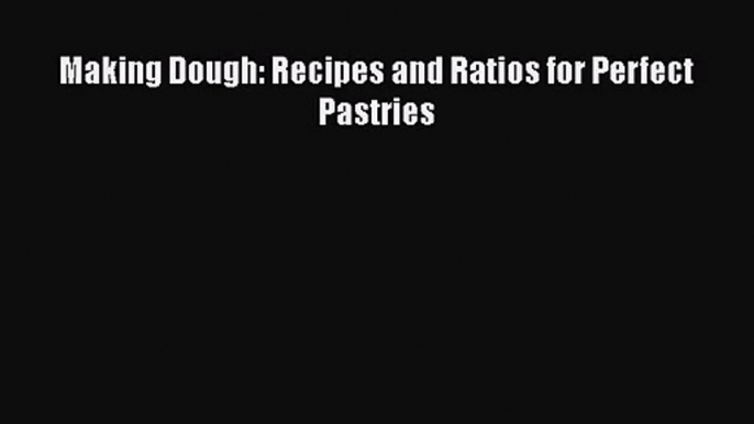 PDF Download Making Dough: Recipes and Ratios for Perfect Pastries PDF Full Ebook