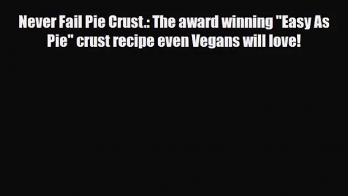 PDF Download Never Fail Pie Crust.: The award winning Easy As Pie crust recipe even Vegans