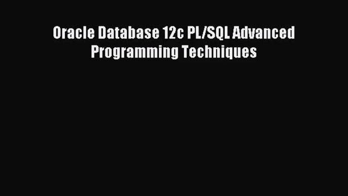 [PDF Download] Oracle Database 12c PL/SQL Advanced Programming Techniques [Download] Full Ebook