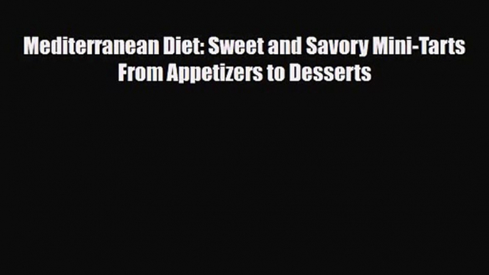 PDF Download Mediterranean Diet: Sweet and Savory Mini-Tarts From Appetizers to Desserts PDF