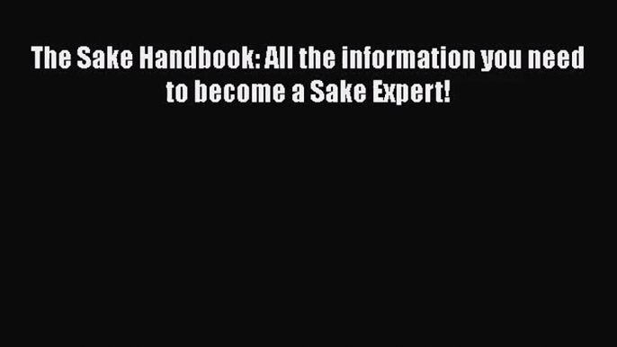 PDF Download The Sake Handbook: All the information you need to become a Sake Expert! PDF Online