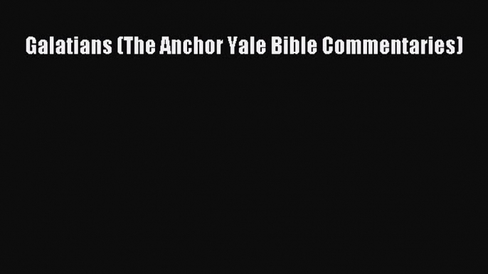 [PDF Download] Galatians (The Anchor Yale Bible Commentaries) [Download] Online