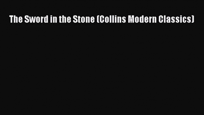 [PDF Download] The Sword in the Stone (Collins Modern Classics) [PDF] Online