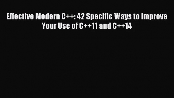 [PDF Download] Effective Modern C++: 42 Specific Ways to Improve Your Use of C++11 and C++14