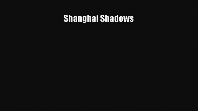 [PDF Download] Shanghai Shadows [Download] Online