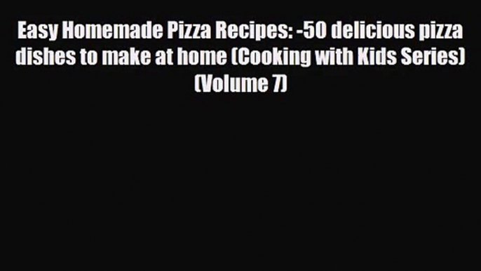 PDF Download Easy Homemade Pizza Recipes: -50 delicious pizza dishes to make at home (Cooking