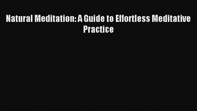 [PDF Download] Natural Meditation: A Guide to Effortless Meditative Practice [PDF] Online