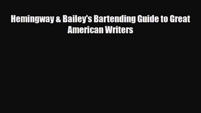 PDF Download Hemingway & Bailey's Bartending Guide to Great American Writers Read Online