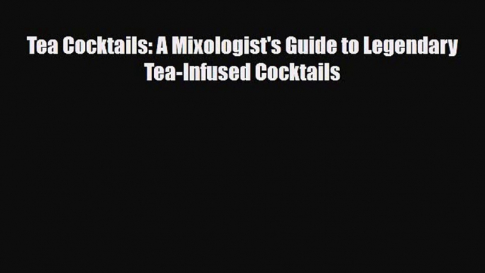 PDF Download Tea Cocktails: A Mixologist's Guide to Legendary Tea-Infused Cocktails Download