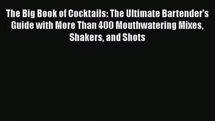 PDF Download The Big Book of Cocktails: The Ultimate Bartender's Guide with More Than 400 Mouthwatering