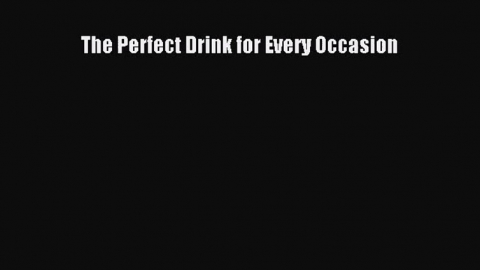 PDF Download The Perfect Drink for Every Occasion Download Full Ebook