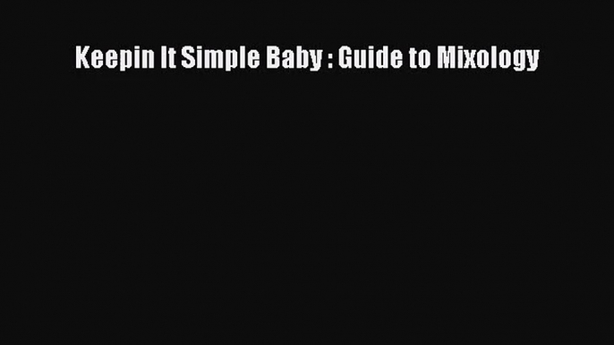 PDF Download Keepin It Simple Baby : Guide to Mixology Download Online