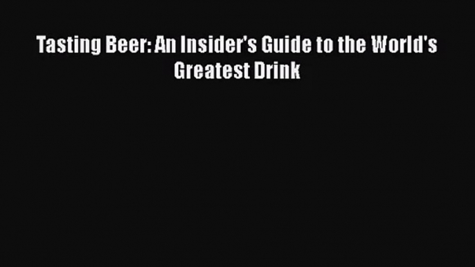 PDF Download Tasting Beer: An Insider's Guide to the World's Greatest Drink PDF Full Ebook