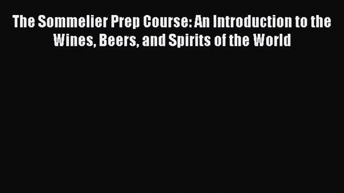 PDF Download The Sommelier Prep Course: An Introduction to the Wines Beers and Spirits of the