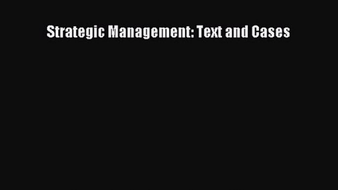 [PDF Download] Strategic Management: Text and Cases [Read] Full Ebook