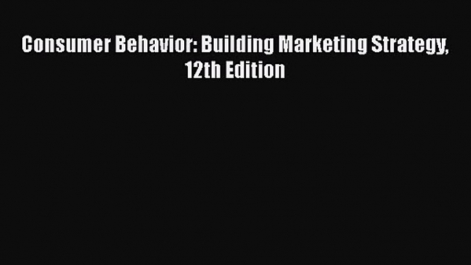 [PDF Download] Consumer Behavior: Building Marketing Strategy 12th Edition [Read] Full Ebook