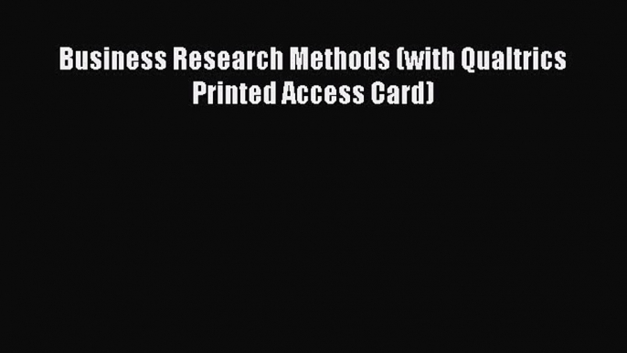 [PDF Download] Business Research Methods (with Qualtrics Printed Access Card) [PDF] Full Ebook