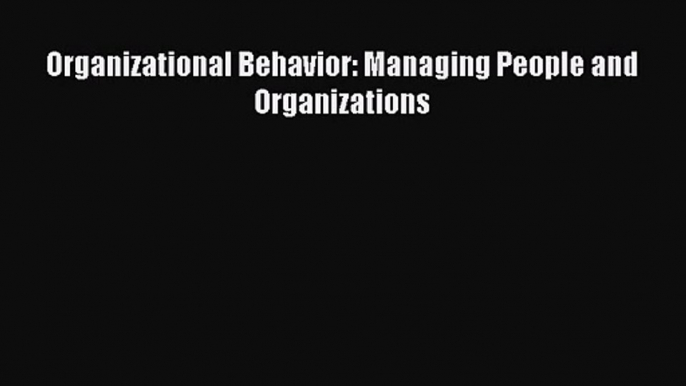 [PDF Download] Organizational Behavior: Managing People and Organizations [Download] Online