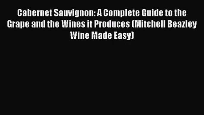 PDF Download Cabernet Sauvignon: A Complete Guide to the Grape and the Wines it Produces (Mitchell