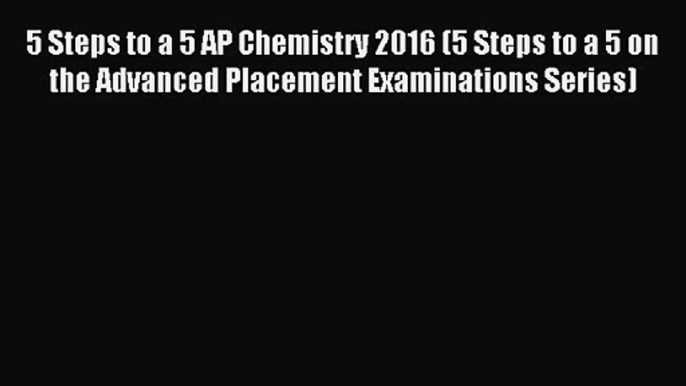 [PDF Download] 5 Steps to a 5 AP Chemistry 2016 (5 Steps to a 5 on the Advanced Placement Examinations