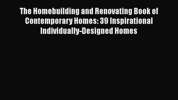 [PDF Download] The Homebuilding and Renovating Book of Contemporary Homes: 39 Inspirational