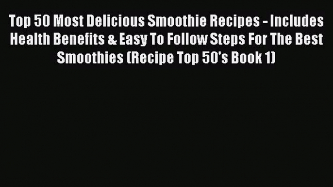 PDF Download Top 50 Most Delicious Smoothie Recipes - Includes Health Benefits & Easy To Follow