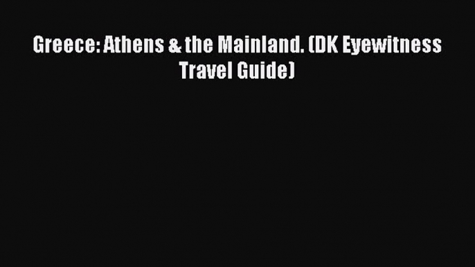 [PDF Download] Greece: Athens & the Mainland. (DK Eyewitness Travel Guide) [PDF] Online