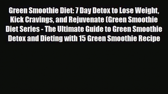 PDF Download Green Smoothie Diet: 7 Day Detox to Lose Weight Kick Cravings and Rejuvenate (Green