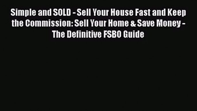 [PDF Download] Simple and SOLD - Sell Your House Fast and Keep the Commission: Sell Your Home