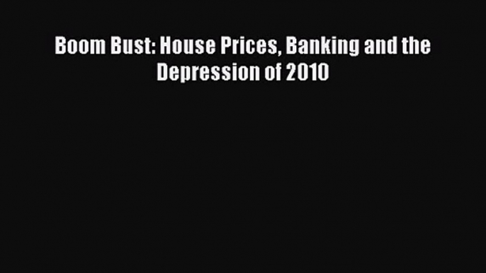 [PDF Download] Boom Bust: House Prices Banking and the Depression of 2010 [PDF] Full Ebook